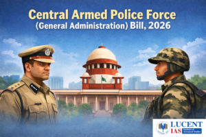 Central Armed Police Force (General Administration) Bill, 2026: Key Features, Significance, and Challenges | APSC & UPSC |